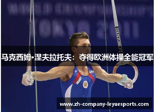 马克西姆·涅夫拉托夫：夺得欧洲体操全能冠军