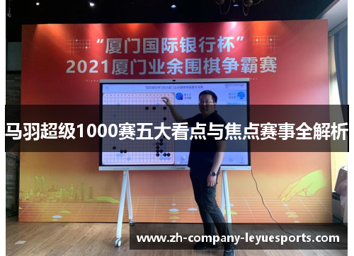 马羽超级1000赛五大看点与焦点赛事全解析