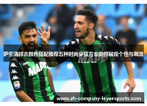 萨索洛球衣颜色搭配推荐五种时尚穿搭方案助你展现个性与潮流