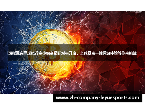 虚拟现实环球旅行赛小组赛精彩对决开启，全球景点一键畅游体验等你来挑战