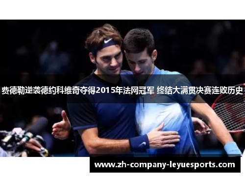 费德勒逆袭德约科维奇夺得2015年法网冠军 终结大满贯决赛连败历史