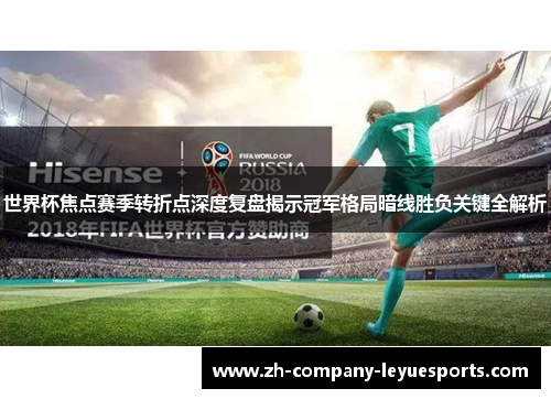 世界杯焦点赛季转折点深度复盘揭示冠军格局暗线胜负关键全解析