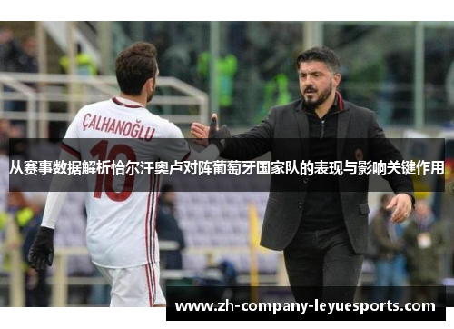 从赛事数据解析恰尔汗奥卢对阵葡萄牙国家队的表现与影响关键作用