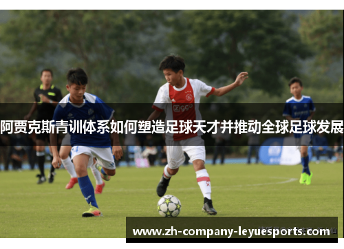 阿贾克斯青训体系如何塑造足球天才并推动全球足球发展