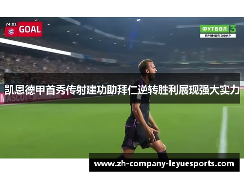 凯恩德甲首秀传射建功助拜仁逆转胜利展现强大实力