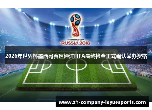 2026年世界杯墨西哥赛区通过FIFA最终检查正式确认举办资格